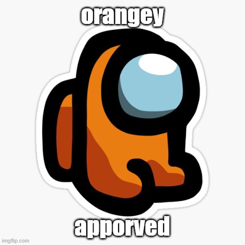orangey | orangey apporved | image tagged in orangey | made w/ Imgflip meme maker