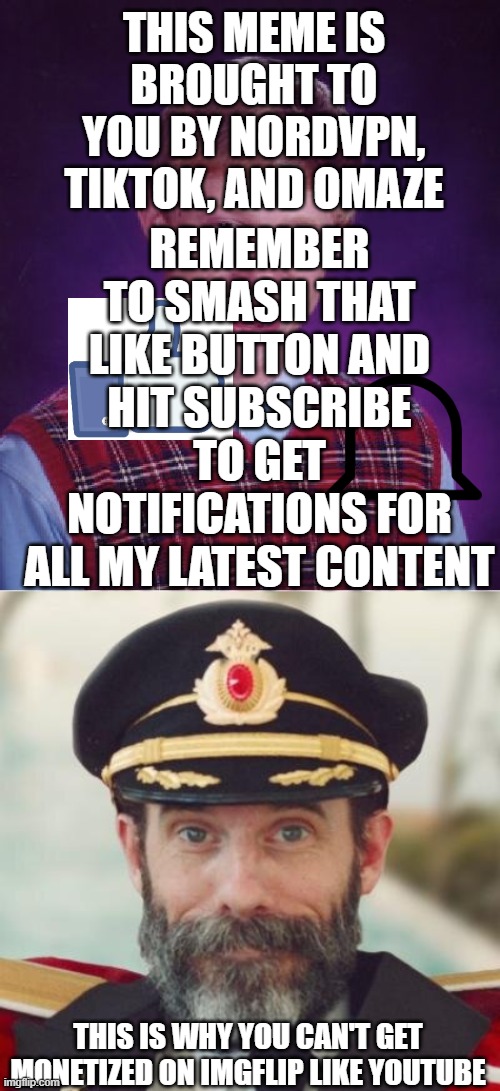 In case you were wondering | REMEMBER TO SMASH THAT LIKE BUTTON AND HIT SUBSCRIBE TO GET NOTIFICATIONS FOR ALL MY LATEST CONTENT; THIS MEME IS BROUGHT TO YOU BY NORDVPN, TIKTOK, AND OMAZE; THIS IS WHY YOU CAN'T GET MONETIZED ON IMGFLIP LIKE YOUTUBE | image tagged in memes,bad luck brian,captain obvious | made w/ Imgflip meme maker
