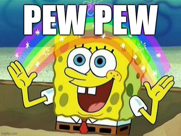 spongebob rainbow | PEW PEW | image tagged in spongebob rainbow | made w/ Imgflip meme maker