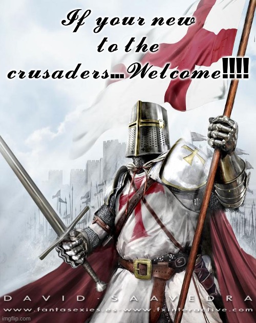 crusader | 𝓘𝓯 𝔂𝓸𝓾𝓻 𝓷𝓮𝔀 𝓽𝓸 𝓽𝓱𝓮 𝓬𝓻𝓾𝓼𝓪𝓭𝓮𝓻𝓼...𝓦𝓮𝓵𝓬𝓸𝓶𝓮!!!! | image tagged in crusader | made w/ Imgflip meme maker