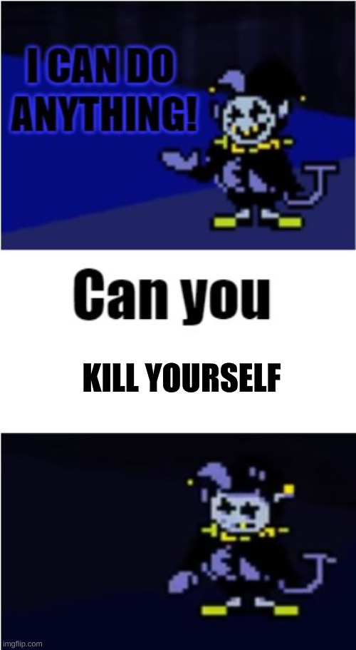 I Can Do Anything | KILL YOURSELF | image tagged in i can do anything | made w/ Imgflip meme maker