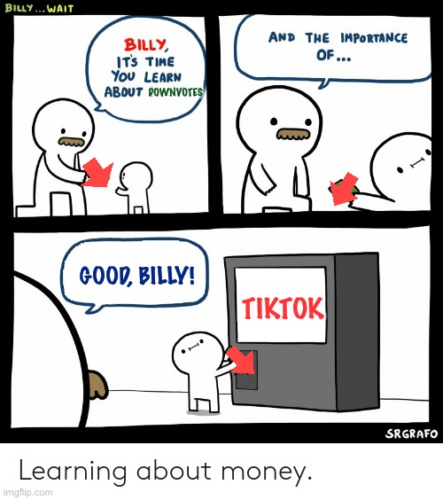 All tiktokers shall go to hell |  DOWNVOTES; TIKTOK; GOOD, BILLY! | image tagged in billy learning about money,funny,memes,gifs,tiktok sucks,dogs | made w/ Imgflip meme maker