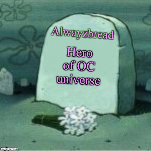 If you know, you know | Alwayzbread; Hero of OC universe | image tagged in here lies x | made w/ Imgflip meme maker