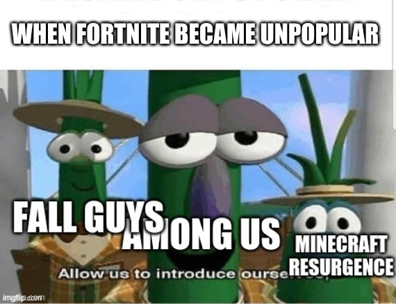 it is time | WHEN FORTNITE BECAME UNPOPULAR | image tagged in minecraft,among us,fall guys | made w/ Imgflip meme maker