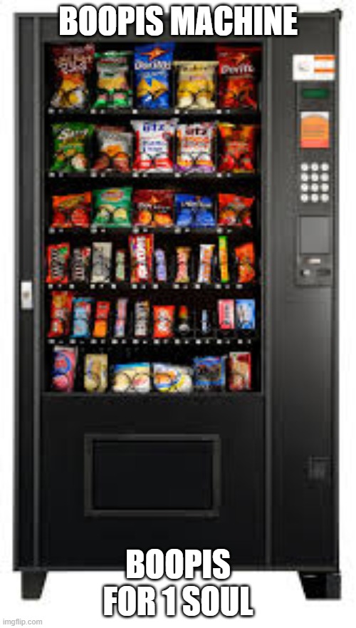 Vending Machine. | BOOPIS MACHINE; BOOPIS FOR 1 SOUL | image tagged in vending machine,boopis,bepis,beepis | made w/ Imgflip meme maker