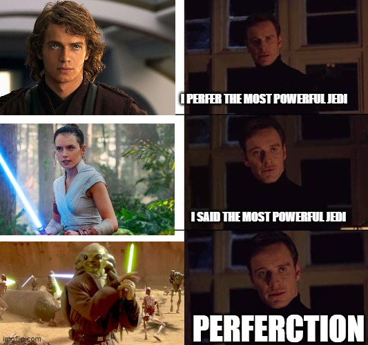 yo | I PERFER THE MOST POWERFUL JEDI; I SAID THE MOST POWERFUL JEDI; PERFERCTION | image tagged in i want the real | made w/ Imgflip meme maker