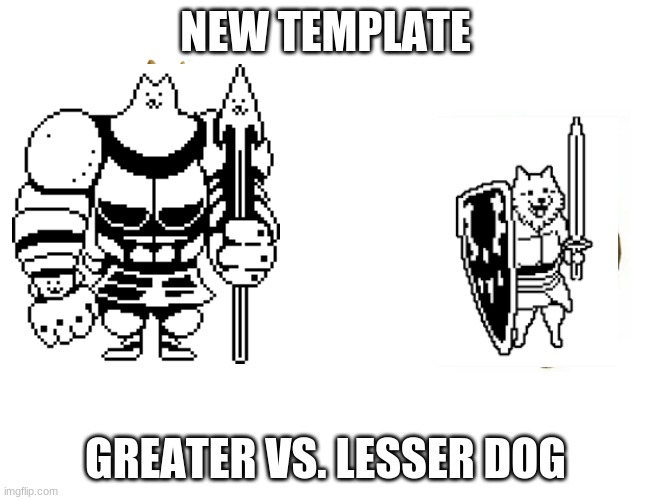 greater vs. lesser dog | NEW TEMPLATE; GREATER VS. LESSER DOG | image tagged in greater vs lesser dog | made w/ Imgflip meme maker