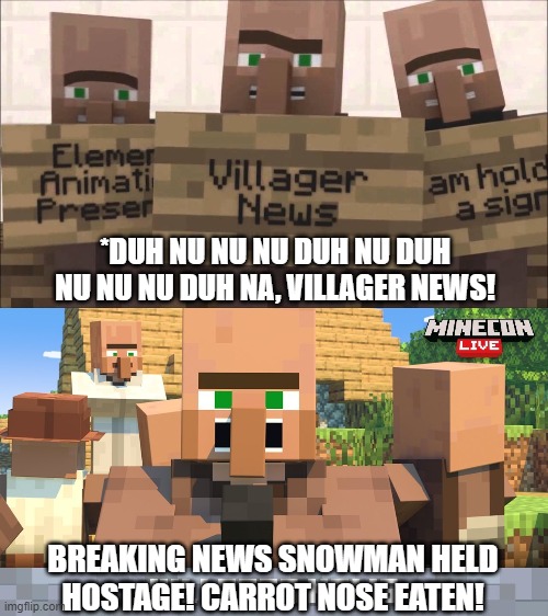 Villager news | *DUH NU NU NU DUH NU DUH NU NU NU DUH NA, VILLAGER NEWS! BREAKING NEWS SNOWMAN HELD HOSTAGE! CARROT NOSE EATEN! | image tagged in minecraft villagers | made w/ Imgflip meme maker