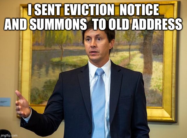 I SENT EVICTION  NOTICE AND SUMMONS  TO OLD ADDRESS | made w/ Imgflip meme maker