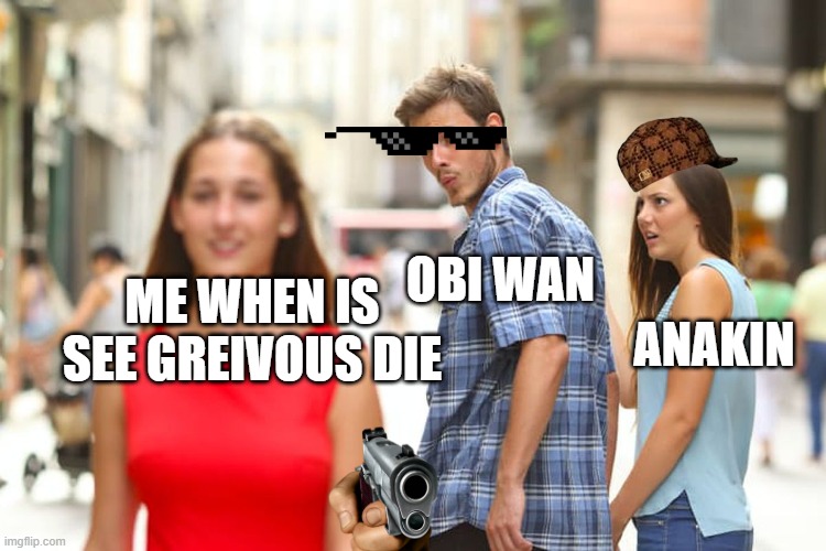 Distracted Boyfriend | OBI WAN; ME WHEN IS SEE GREIVOUS DIE; ANAKIN | image tagged in memes,distracted boyfriend | made w/ Imgflip meme maker