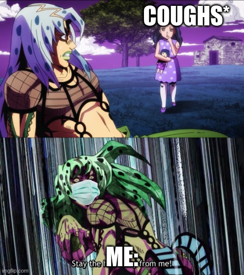 covid go brrrr | COUGHS*; ME: | image tagged in jojo stay away | made w/ Imgflip meme maker