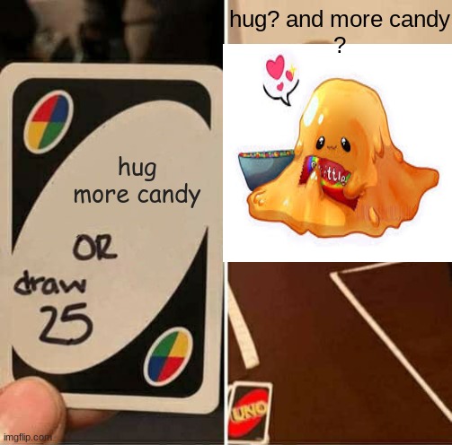 when you are play uno with 999 scp | hug? and more candy
? hug more candy | image tagged in memes,uno draw 25 cards,scp | made w/ Imgflip meme maker