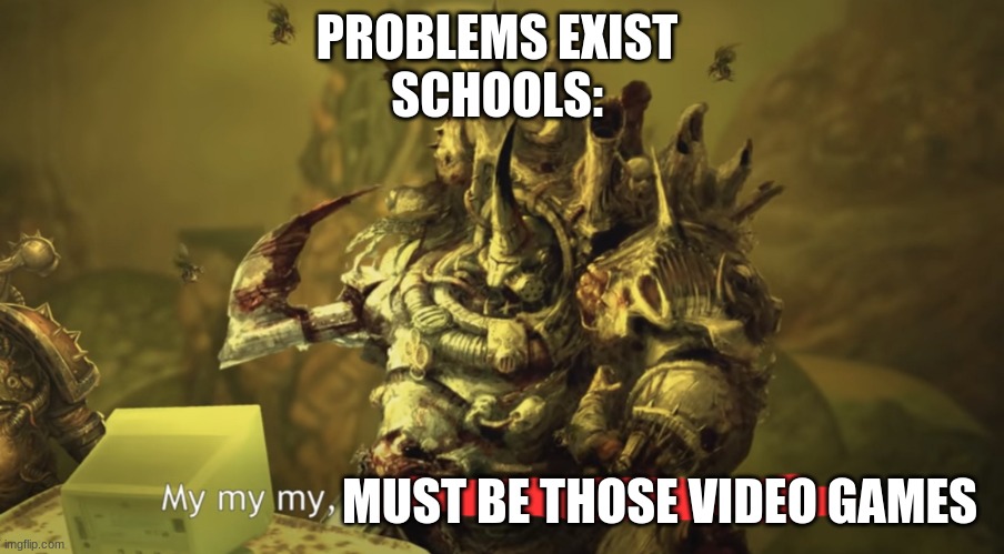 It must be THAT time of year | PROBLEMS EXIST 
SCHOOLS:; MUST BE THOSE VIDEO GAMES | image tagged in it must be that time of year | made w/ Imgflip meme maker