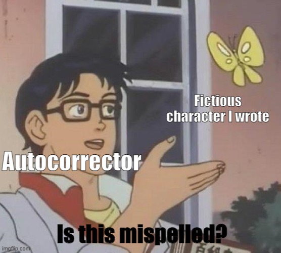 Is This A Pigeon Meme | Fictious character I wrote; Autocorrector; Is this mispelled? | image tagged in memes,is this a pigeon,funny,relatable,autocorrect | made w/ Imgflip meme maker
