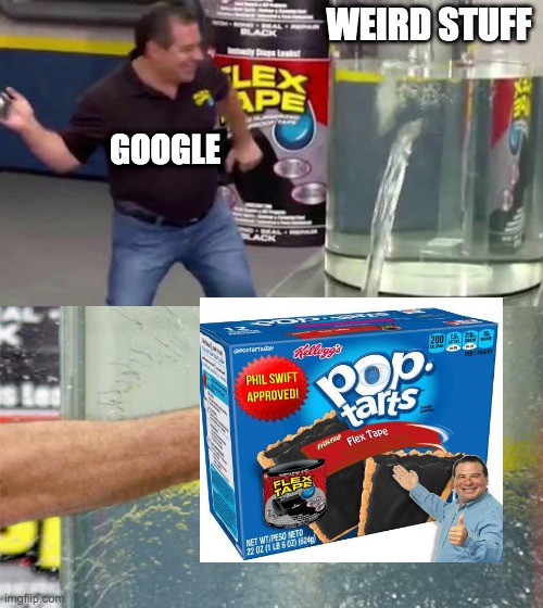 Why this | WEIRD STUFF; GOOGLE | image tagged in flex tape,wtf,pop tarts,google | made w/ Imgflip meme maker