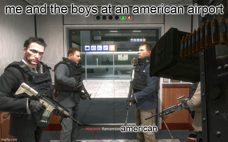 Remember, No Russian | me and the boys at an american airport; american | image tagged in remember no russian | made w/ Imgflip meme maker