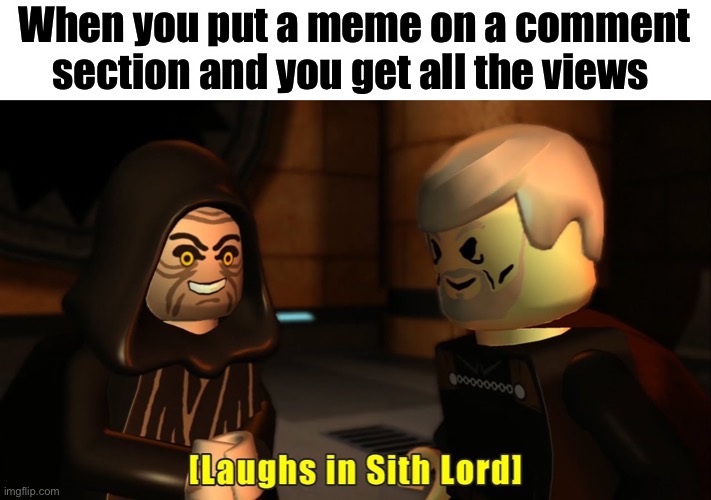 Laughs in sith lord | When you put a meme on a comment section and you get all the views | image tagged in funny | made w/ Imgflip meme maker