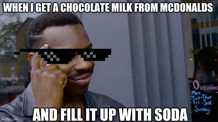 Chocolate Milk | WHEN I GET A CHOCOLATE MILK FROM MCDONALDS; AND FILL IT UP WITH SODA | image tagged in memes,roll safe think about it | made w/ Imgflip meme maker