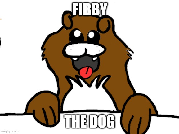 My new creation, introducing Fibby the Dog | FIBBY; THE DOG | image tagged in blank white template | made w/ Imgflip meme maker