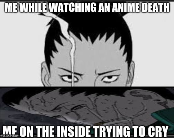 i just dont know why i cant cry | ME WHILE WATCHING AN ANIME DEATH; ME ON THE INSIDE TRYING TO CRY | image tagged in anime,naruto shippuden | made w/ Imgflip meme maker