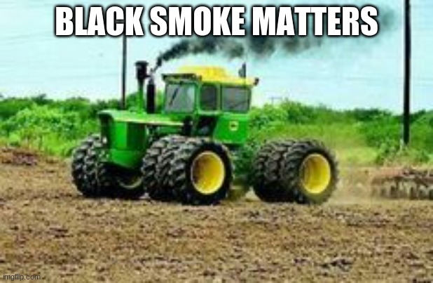 John Deere | BLACK SMOKE MATTERS | image tagged in tractor | made w/ Imgflip meme maker