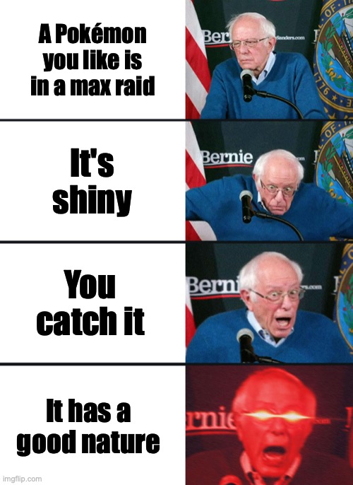I will always love my shiny gothorita | A Pokémon you like is in a max raid; It's shiny; You catch it; It has a good nature | image tagged in bernie sanders reaction nuked | made w/ Imgflip meme maker