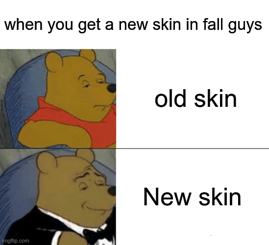 old from new | when you get a new skin in fall guys; old skin; New skin | image tagged in memes,tuxedo winnie the pooh,fall guys | made w/ Imgflip meme maker