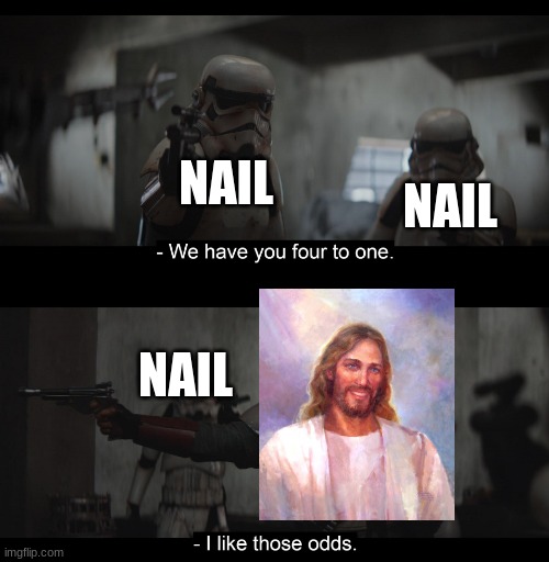 Four to One | NAIL; NAIL; NAIL | image tagged in four to one | made w/ Imgflip meme maker