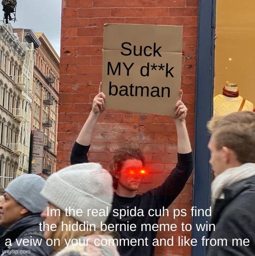 Suck MY d**k batman; Im the real spida cuh ps find the hiddin bernie meme to win a veiw on your comment and like from me | image tagged in memes,guy holding cardboard sign | made w/ Imgflip meme maker