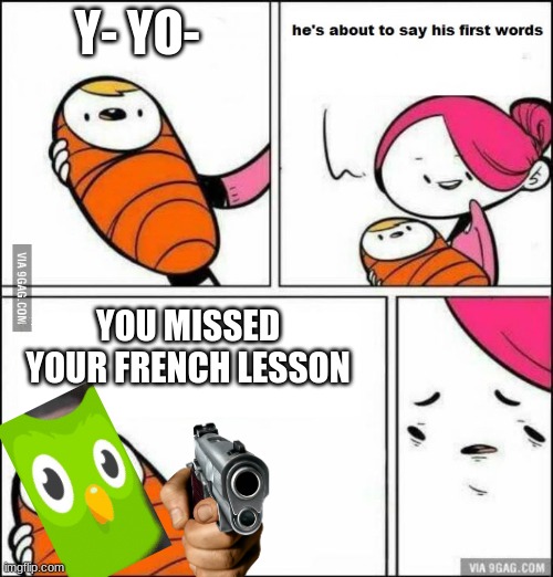 He is About to Say His First Words | Y- YO-; YOU MISSED YOUR FRENCH LESSON | image tagged in he is about to say his first words | made w/ Imgflip meme maker