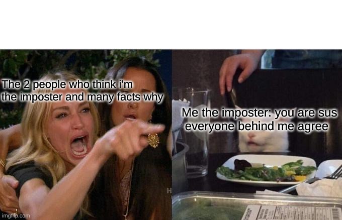 Woman Yelling At Cat | The 2 people who think i'm the imposter and many facts why; Me the imposter: you are sus
 everyone behind me agree | image tagged in memes,woman yelling at cat | made w/ Imgflip meme maker