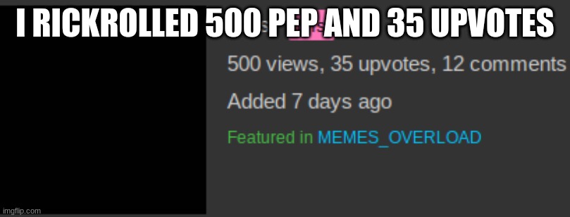 I RICKROLLED 500 PEP AND 35 UPVOTES | made w/ Imgflip meme maker