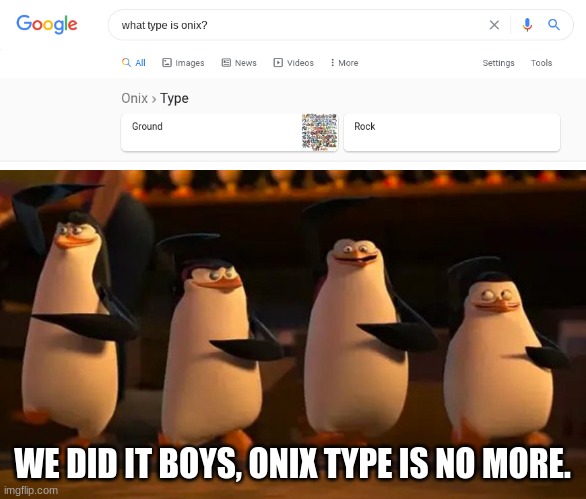 WE DID IT BOYS, ONIX TYPE IS NO MORE. | image tagged in penguins of madagascar | made w/ Imgflip meme maker
