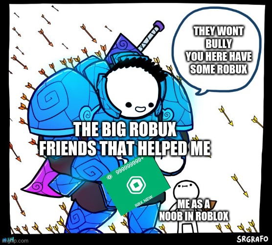 Wholesome Protector | THEY WONT BULLY YOU HERE HAVE SOME ROBUX; THE BIG ROBUX FRIENDS THAT HELPED ME; ME AS A NOOB IN ROBLOX | image tagged in wholesome protector | made w/ Imgflip meme maker