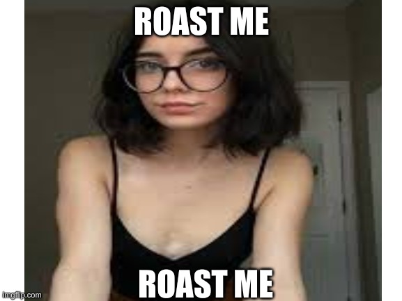 Roast me -.- | ROAST ME; ROAST ME | made w/ Imgflip meme maker