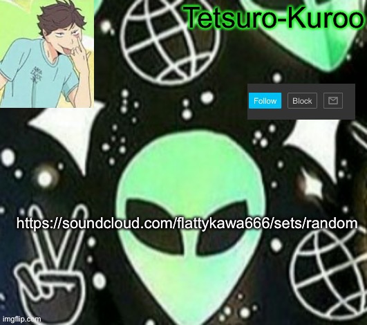 https://soundcloud.com/flattykawa666/sets/random | https://soundcloud.com/flattykawa666/sets/random | made w/ Imgflip meme maker