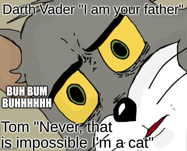 Unsettled Tom Meme | Darth Vader "I am your father"; BUH BUM BUHHHHHH; Tom "Never, that is impossible I'm a cat" | image tagged in memes,unsettled tom,funny memes,star wars | made w/ Imgflip meme maker