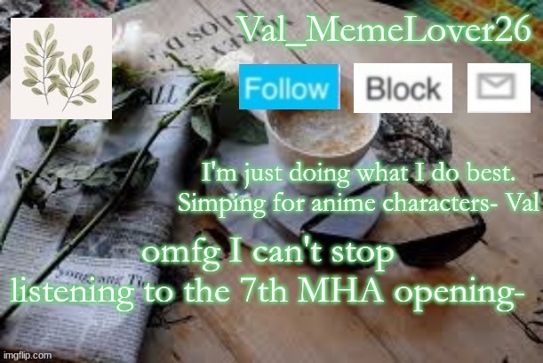 Val temp 5 | omfg I can't stop listening to the 7th MHA opening- | image tagged in val temp 5 | made w/ Imgflip meme maker