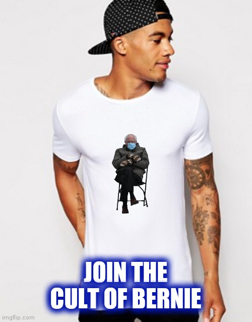 White t shirt | JOIN THE CULT OF BERNIE | image tagged in white t shirt | made w/ Imgflip meme maker