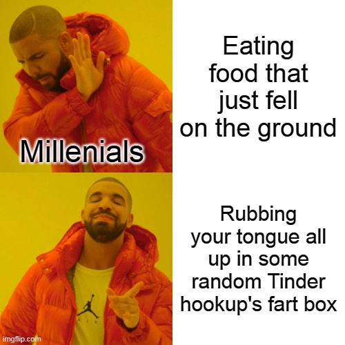 Food vs Eating Ass | Eating food that just fell on the ground; Millenials; Rubbing your tongue all up in some random Tinder hookup's fart box | image tagged in memes,drake hotline bling | made w/ Imgflip meme maker