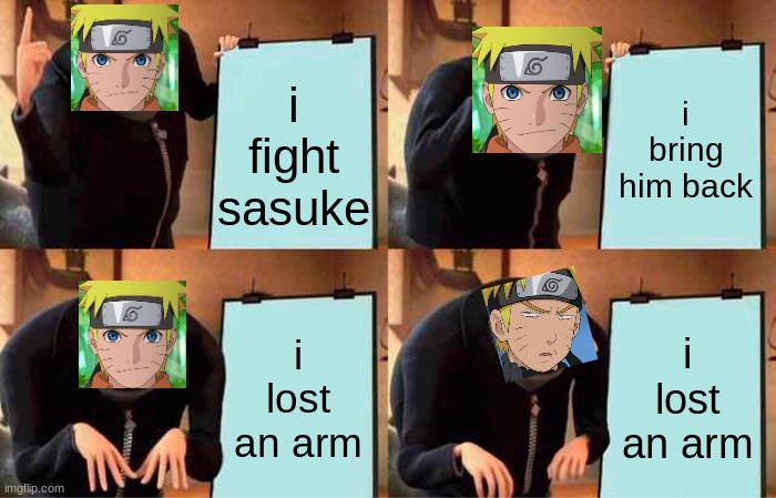 Gru's Plan Meme | i fight sasuke; i bring him back; i lost an arm; i lost an arm | image tagged in memes,gru's plan,naruto joke | made w/ Imgflip meme maker