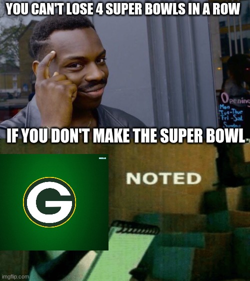 YOU CAN'T LOSE 4 SUPER BOWLS IN A ROW; IF YOU DON'T MAKE THE SUPER BOWL | image tagged in memes,roll safe think about it | made w/ Imgflip meme maker