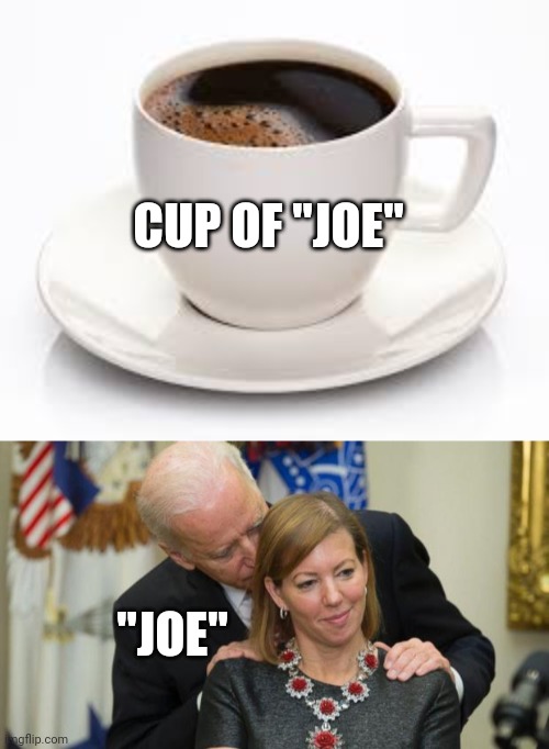 CUP OF "JOE"; "JOE" | image tagged in coffee cup,creepy joe biden | made w/ Imgflip meme maker