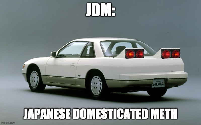 jdm | JDM:; JAPANESE DOMESTICATED METH | image tagged in jdm double | made w/ Imgflip meme maker