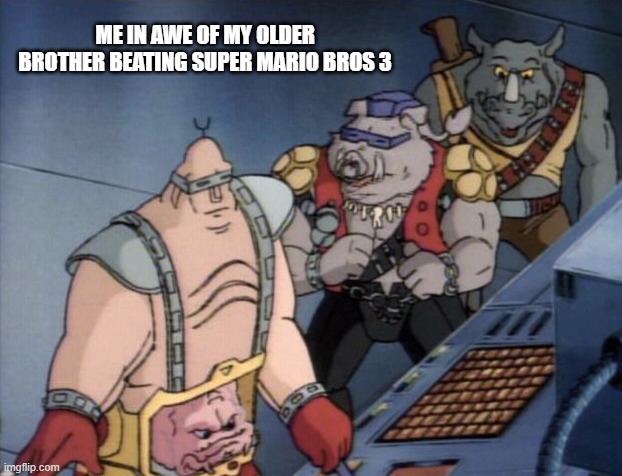 ME IN AWE OF MY OLDER BROTHER BEATING SUPER MARIO BROS 3 | image tagged in funny memes,ninja turtles | made w/ Imgflip meme maker
