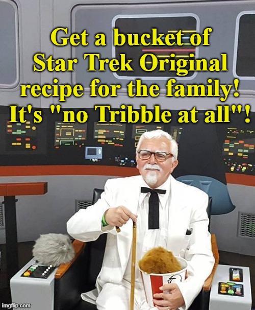 Get a bucket of Trekkies! | Get a bucket of Star Trek Original recipe for the family! It's "no Tribble at all"! | image tagged in kfc colonel sanders,star trek,mashup,scifi | made w/ Imgflip meme maker