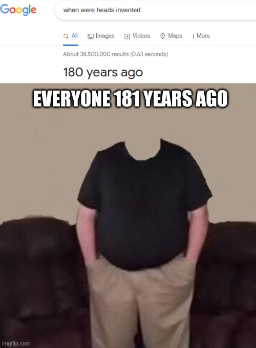 EVERYONE 181 YEARS AGO | image tagged in no-head man | made w/ Imgflip meme maker