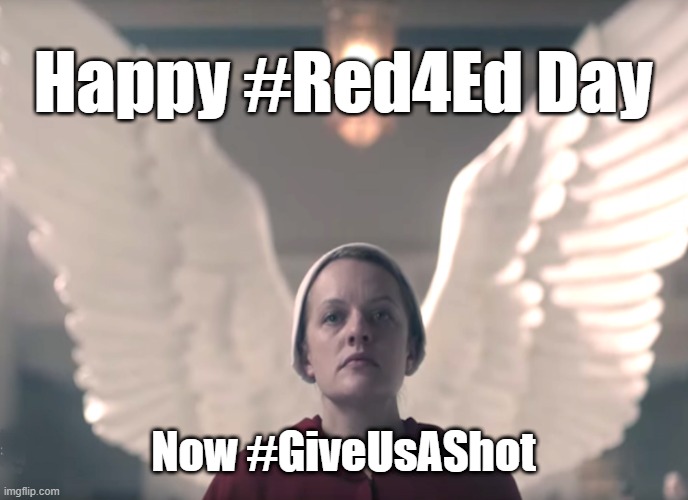 Handmaid Educators' Tale | Happy #Red4Ed Day; Now #GiveUsAShot | image tagged in education,dystopia,covid-19,teachers,vaccines | made w/ Imgflip meme maker