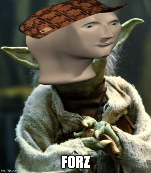 Star Wars Yoda | FORZ | image tagged in memes,star wars yoda | made w/ Imgflip meme maker