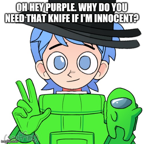 OH HEY PURPLE. WHY DO YOU NEED THAT KNIFE IF I'M INNOCENT? | made w/ Imgflip meme maker